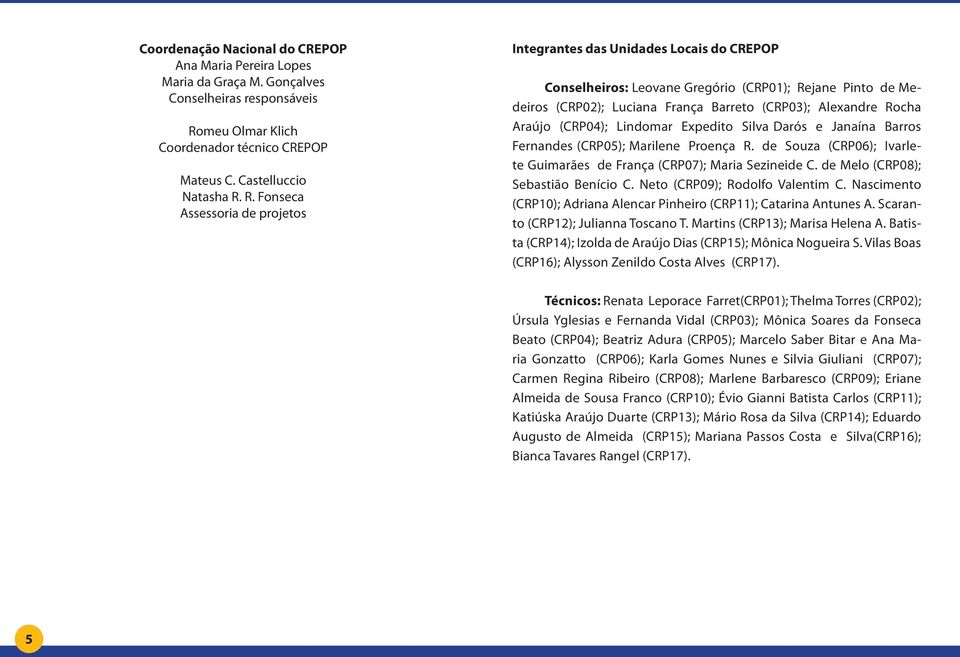 R. Fonseca Assessoria de projetos Integrantes das Unidades Locais do CREPOP Conselheiros: Leovane Gregório (CRP01); Rejane Pinto de Medeiros (CRP02); Luciana França Barreto (CRP03); Alexandre Rocha