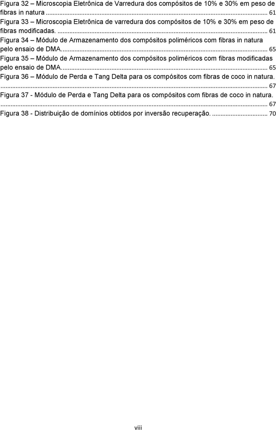 ... 61 Figura 34 Módulo de Armazenamento dos compósitos poliméricos com fibras in natura pelo ensaio de DMA.