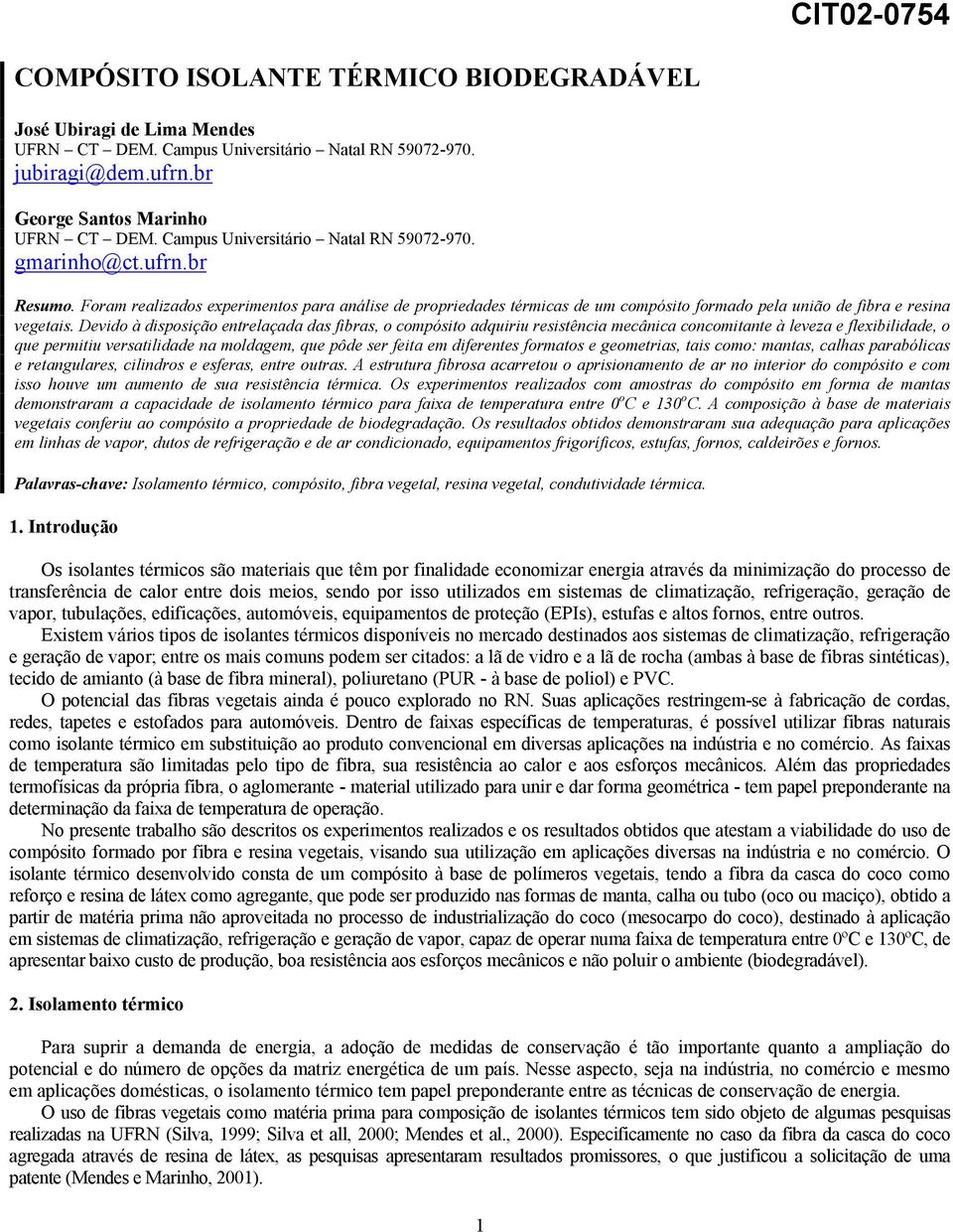 Devido à disposição entrelaçada das fibras, o compósito adquiriu resistência mecânica concomitante à leveza e flexibilidade, o que permitiu versatilidade na moldagem, que pôde ser feita em diferentes