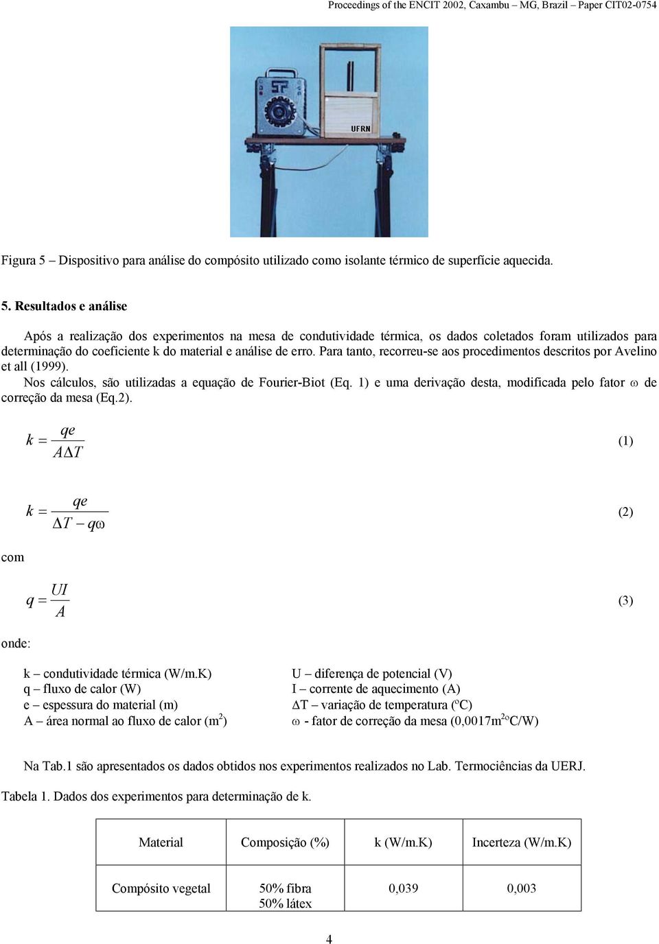 Resultados e análise Após a realização dos experimentos na mesa de condutividade térmica, os dados coletados foram utilizados para determinação do coeficiente k do material e análise de erro.