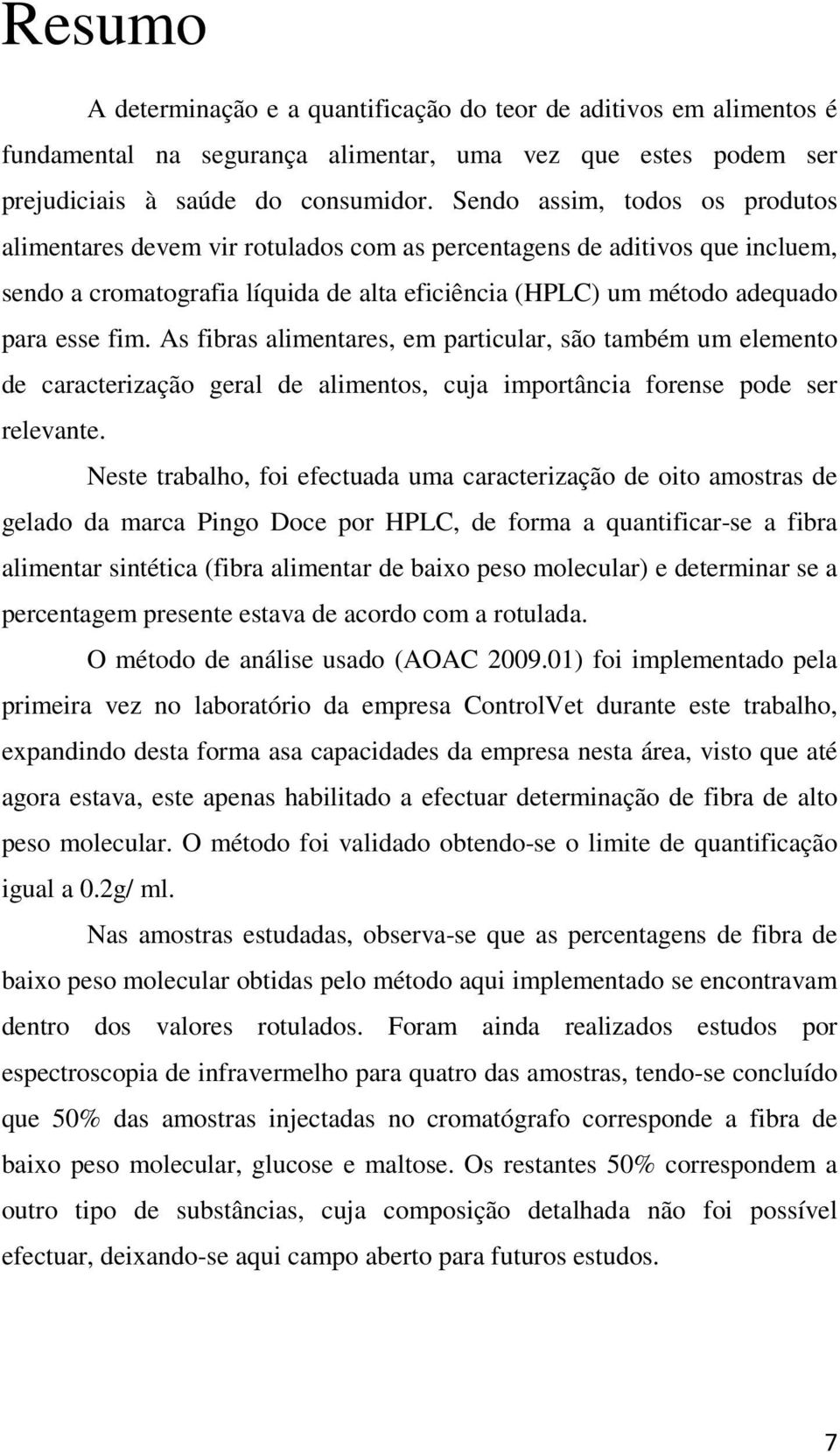 As fibras alimentares, em particular, são também um elemento de caracterização geral de alimentos, cuja importância forense pode ser relevante.