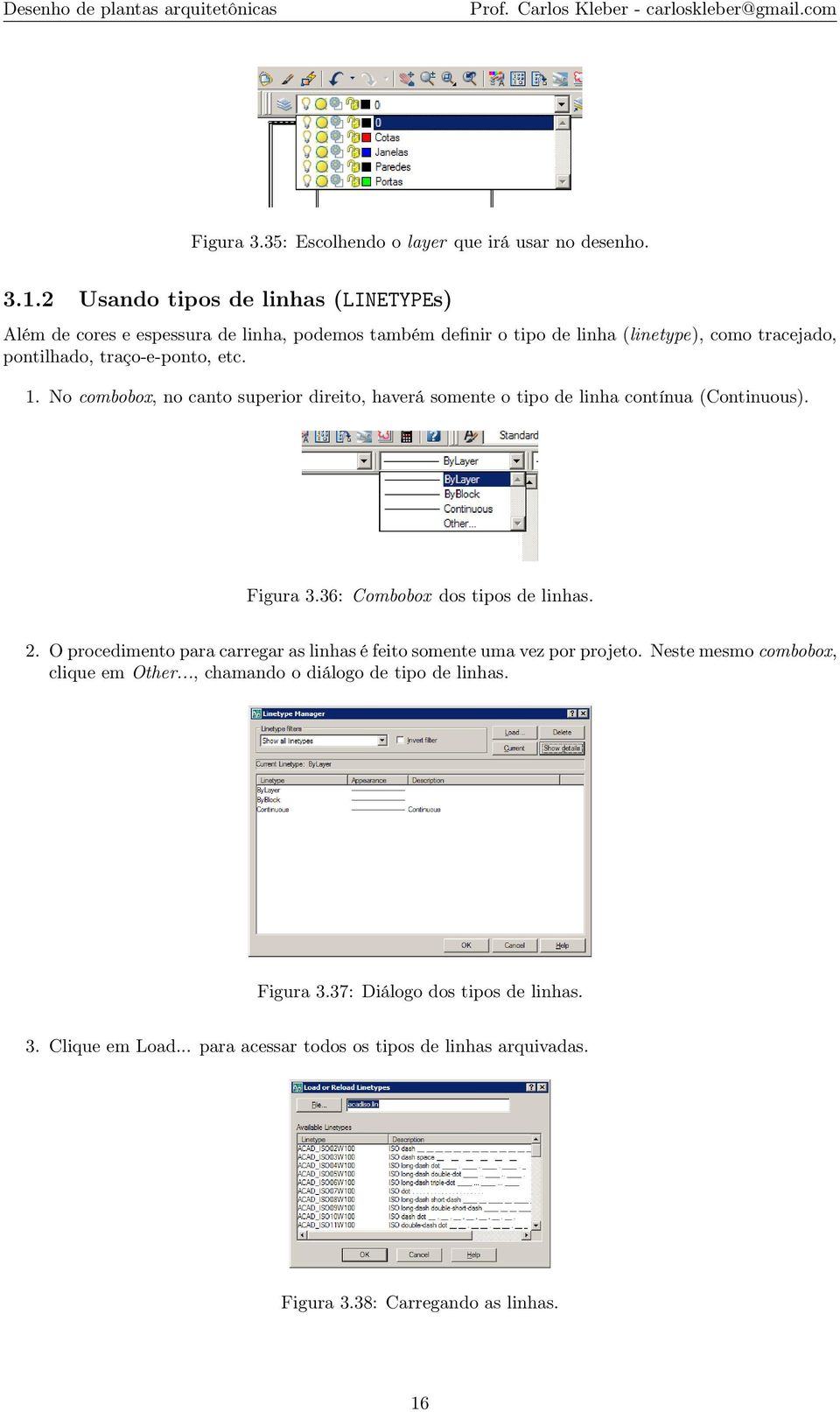 1. No combobox, no canto superior direito, haverá somente o tipo de linha contínua (Continuous). Figura 3.36: Combobox dos tipos de linhas. 2.