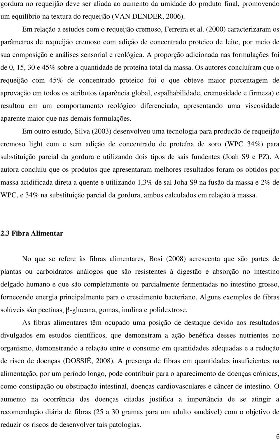 (2000) caracterizaram os parâmetros de requeijão cremoso com adição de concentrado proteico de leite, por meio de sua composição e análises sensorial e reológica.