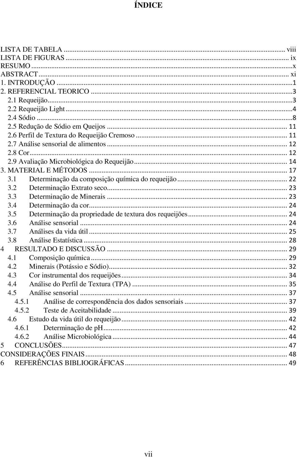 MATERIAL E MÉTODOS... 17 3.1 Determinação da composição química do requeijão... 22 3.2 Determinação Extrato seco... 23 3.3 Determinação de Minerais... 23 3.4 Determinação da cor... 24 3.