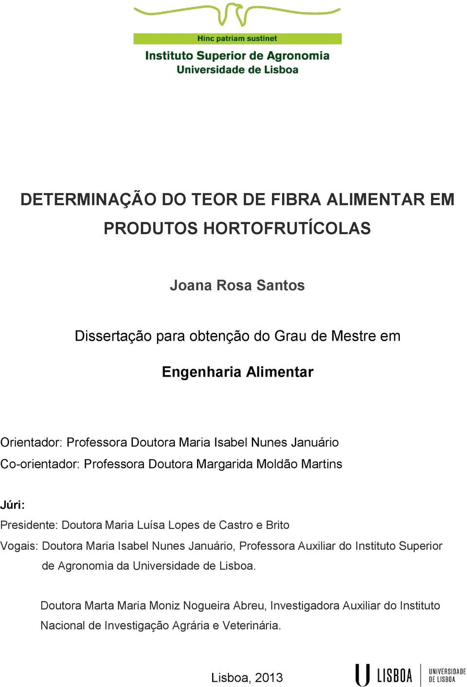 Doutora Maria Luísa Lopes de Castro e Brito Vogais: Doutora Maria Isabel Nunes Januário, Professora Auxiliar do Instituto Superior de Agronomia da