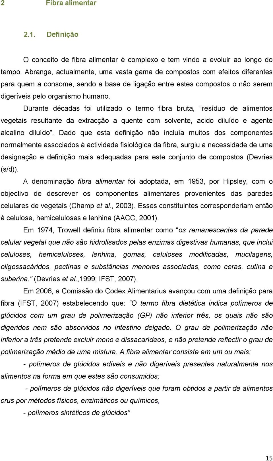 Durante décadas foi utilizado o termo fibra bruta, resíduo de alimentos vegetais resultante da extracção a quente com solvente, acido diluído e agente alcalino diluído.