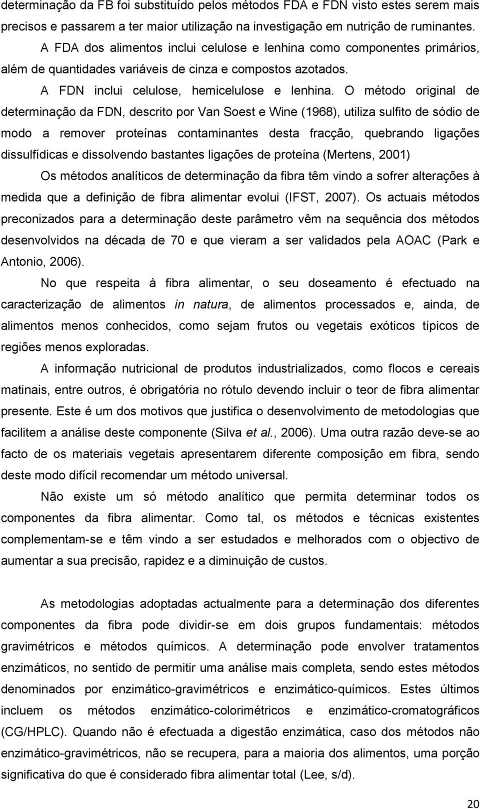 O método original de determinação da FDN, descrito por Van Soest e Wine (1968), utiliza sulfito de sódio de modo a remover proteínas contaminantes desta fracção, quebrando ligações dissulfídicas e