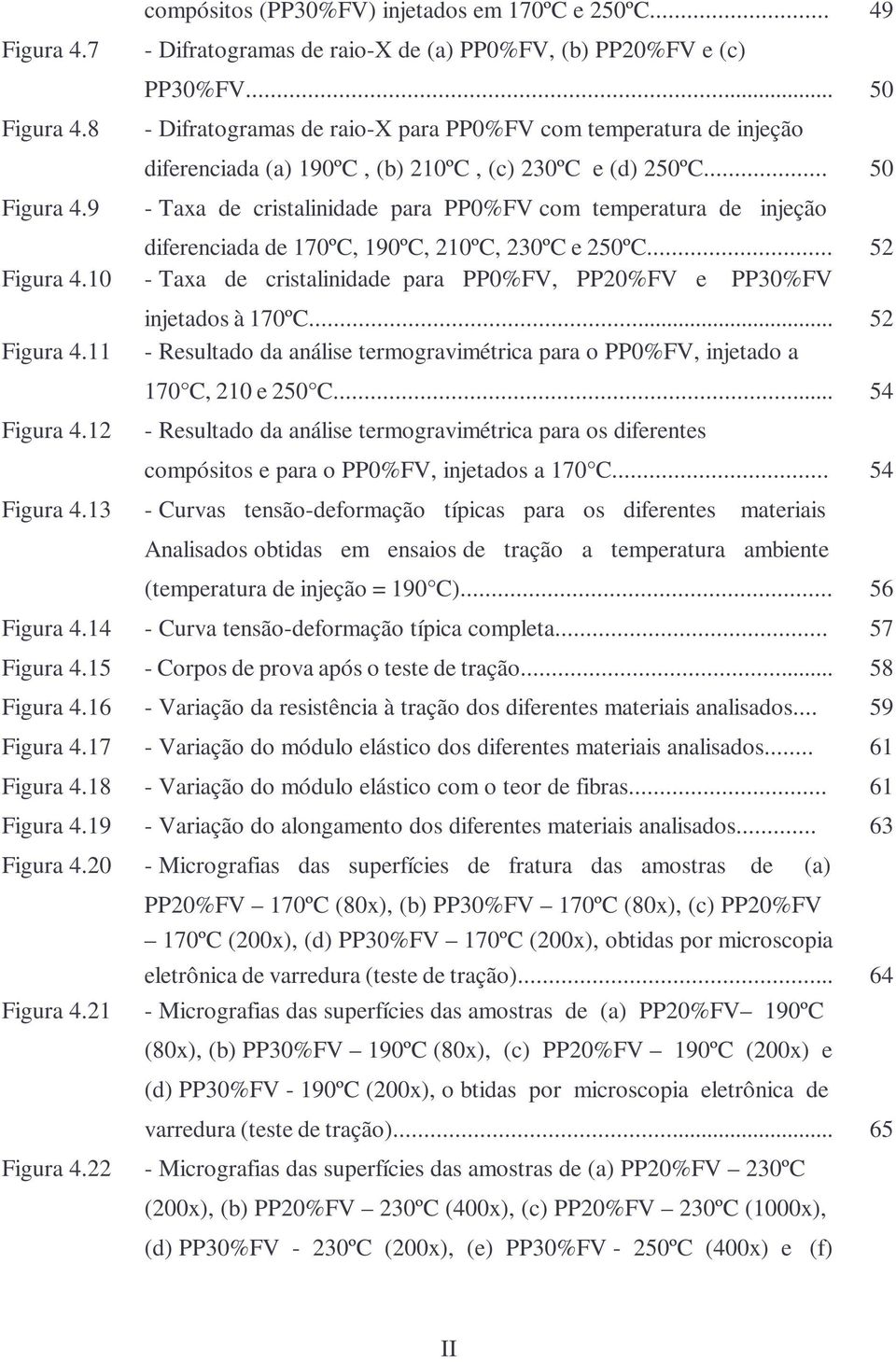 .. 50 - Taxa de cristalinidade para PP0%FV com temperatura de injeção diferenciada de 170ºC, 190ºC, 210ºC, 230ºC e 250ºC... 52 Figura 4.