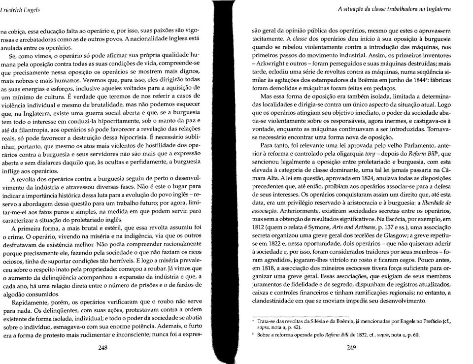 Se, como vimos, o operário só pode afirmar sua própria qualidade humana pela oposição contra todas as suas condições de vida, compreende-se que precisamente nessa oposição os operários se mostrem