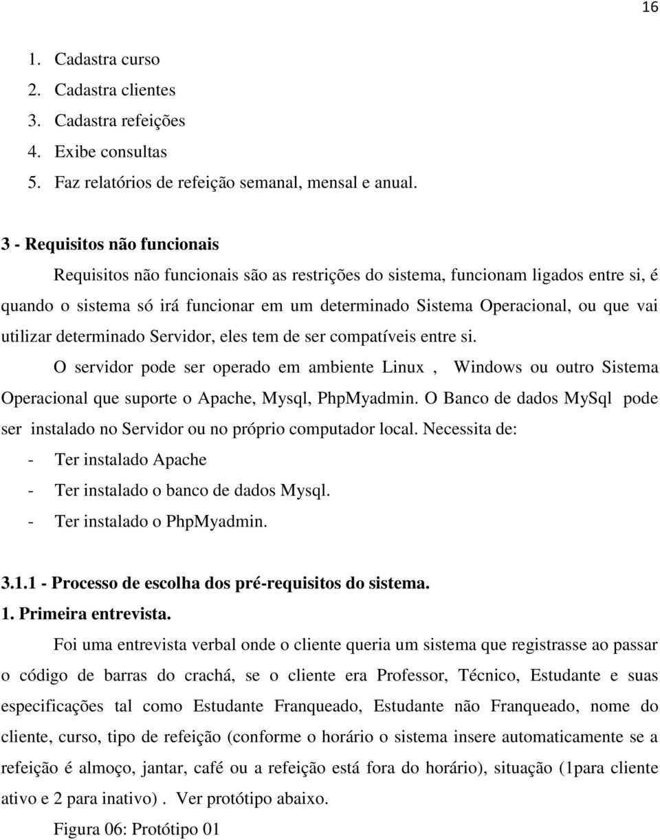 utilizar determinado Servidor, eles tem de ser compatíveis entre si. O servidor pode ser operado em ambiente Linux, Windows ou outro Sistema Operacional que suporte o Apache, Mysql, PhpMyadmin.