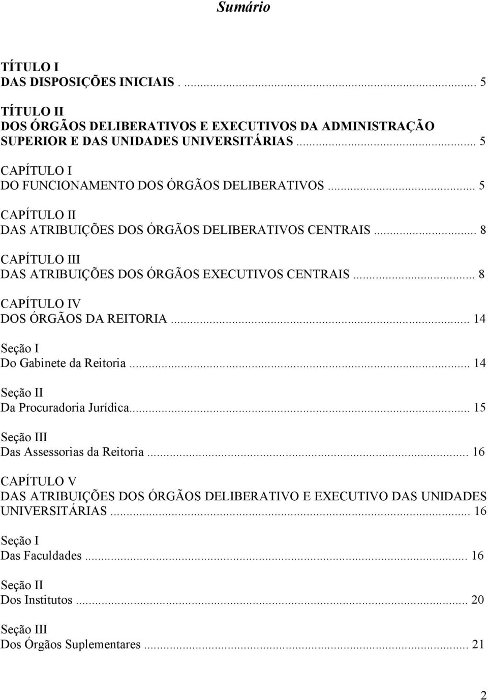 .. 8 CAPÍTULO III DAS ATRIBUIÇÕES DOS ÓRGÃOS EXECUTIVOS CENTRAIS... 8 CAPÍTULO IV DOS ÓRGÃOS DA REITORIA... 14 Seção I Do Gabinete da Reitoria.