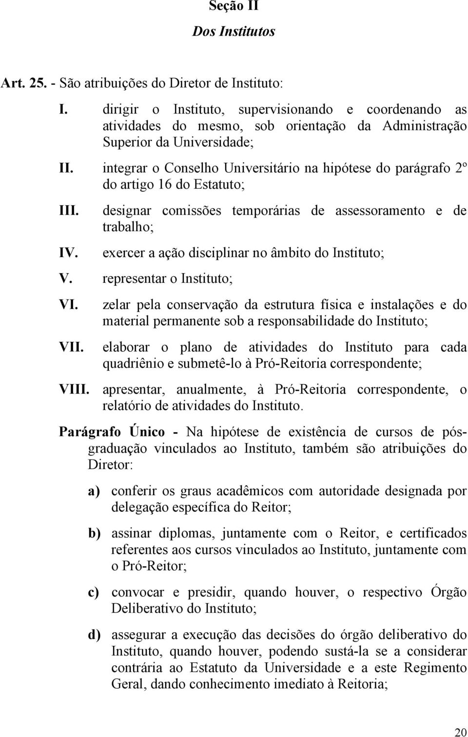 integrar o Conselho Universitário na hipótese do parágrafo 2º do artigo 16 do Estatuto; III. IV.