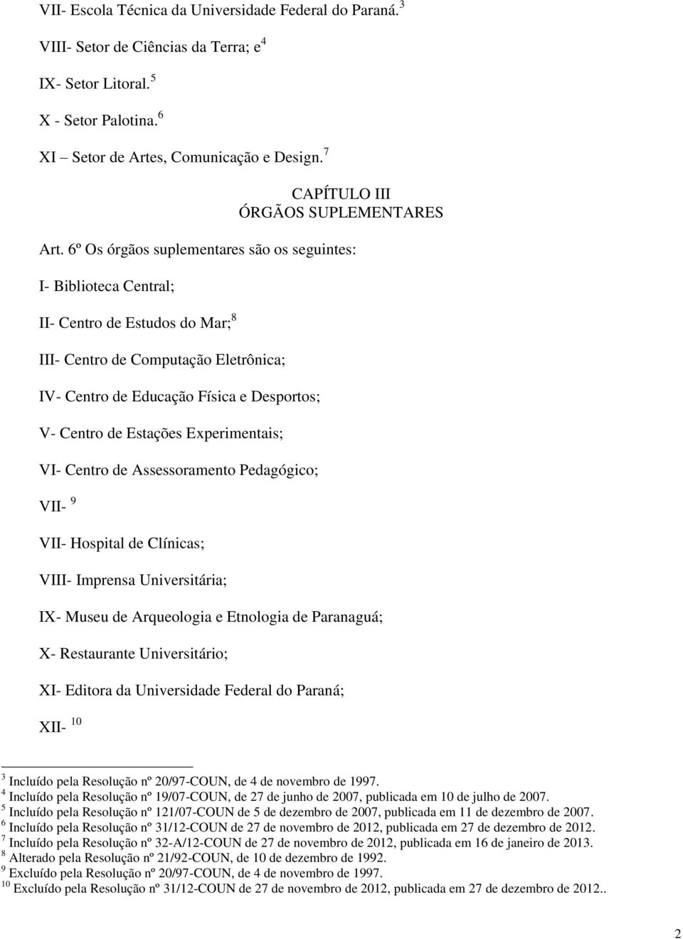 6º Os órgãos suplementares são os seguintes: I- Biblioteca Central; II- Centro de Estudos do Mar; 8 III- Centro de Computação Eletrônica; IV- Centro de Educação Física e Desportos; V- Centro de