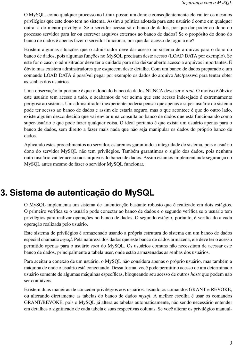 Se o servidor acessa só o banco de dados, por que dar poder ao dono do processo servidor para ler ou escrever arquivos externos ao banco de dados?