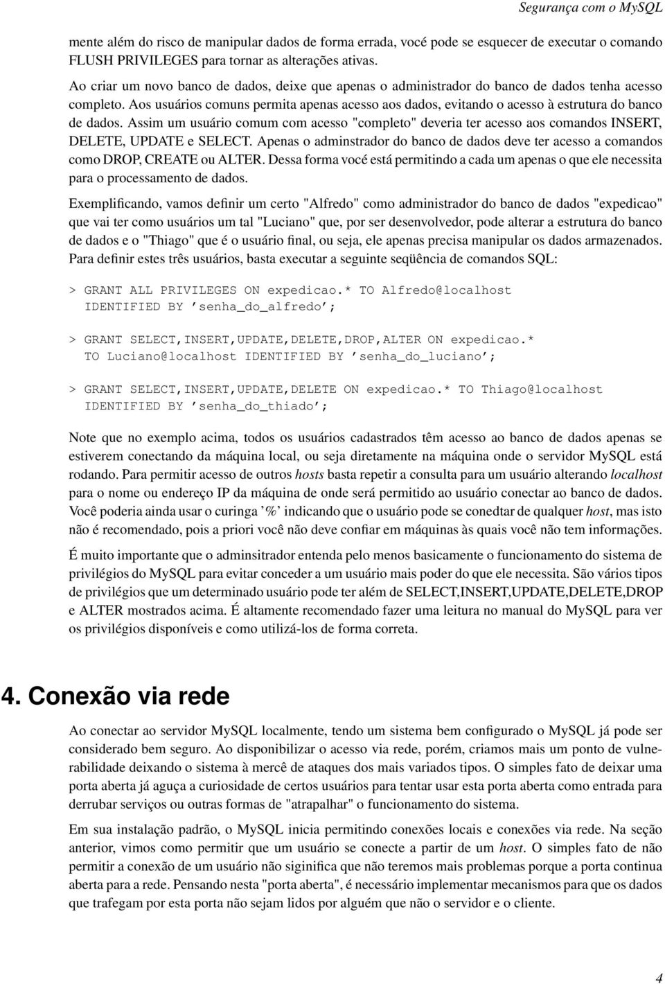 Aos usuários comuns permita apenas acesso aos dados, evitando o acesso à estrutura do banco de dados.