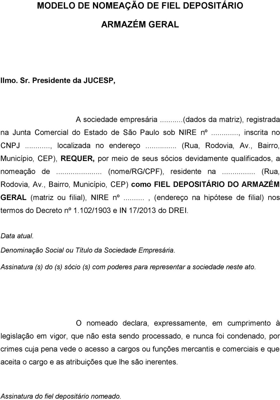 .. (Rua, Rodovia, Av., Bairro, Município, CEP) como FIEL DEPOSITÁRIO DO ARMAZÉM GERAL (matriz ou filial), NIRE nº..., (endereço na hipótese de filial) nos termos do Decreto nº 1.