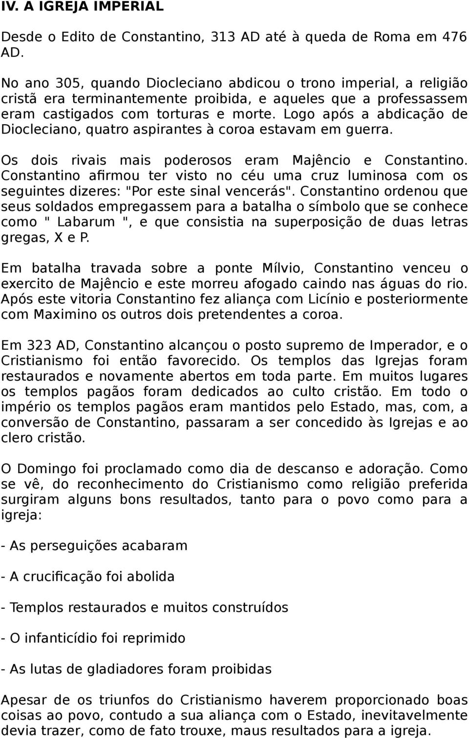 Logo após a abdicação de Diocleciano, quatro aspirantes à coroa estavam em guerra. Os dois rivais mais poderosos eram Majêncio e Constantino.