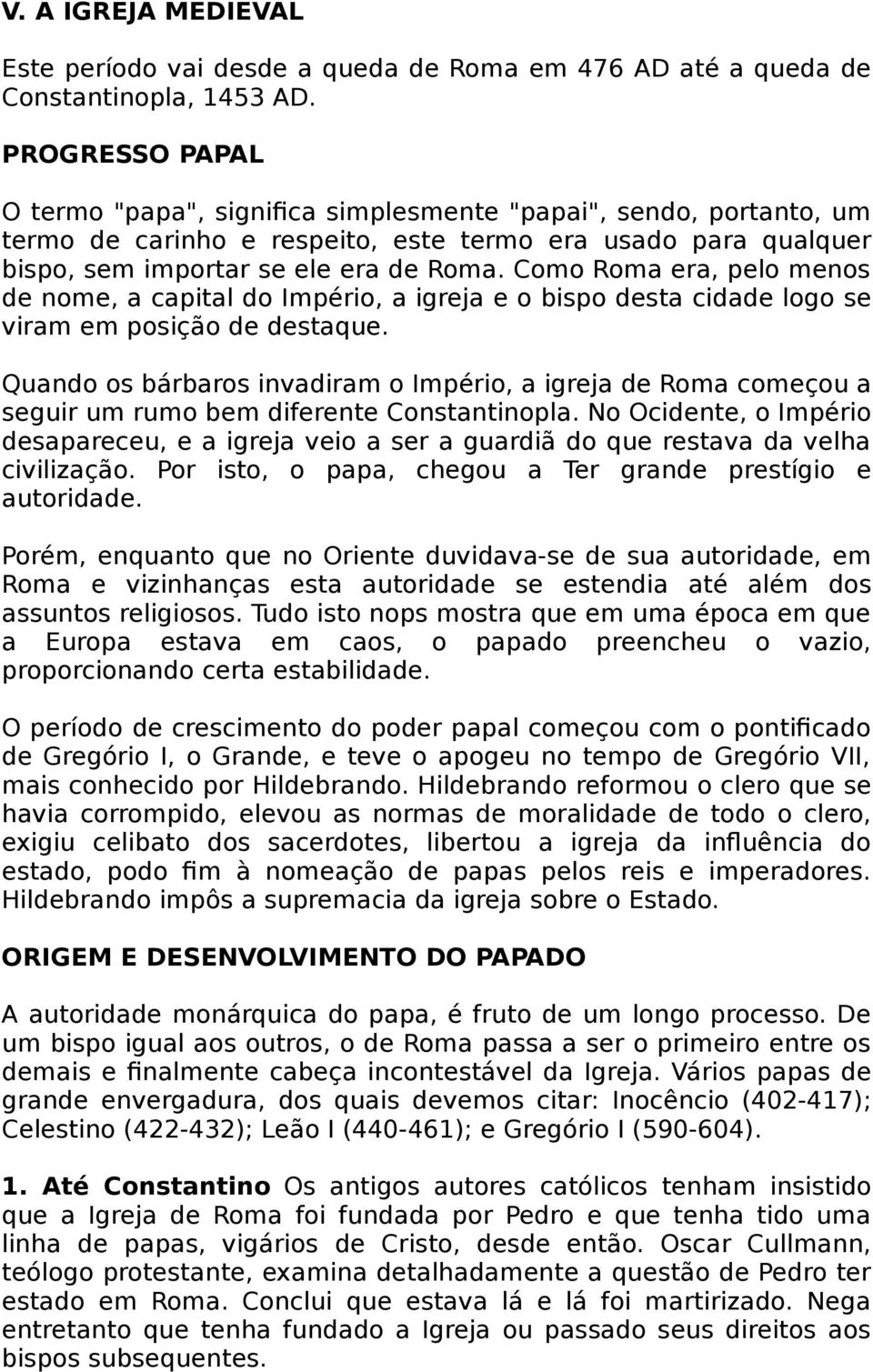 Como Roma era, pelo menos de nome, a capital do Império, a igreja e o bispo desta cidade logo se viram em posição de destaque.