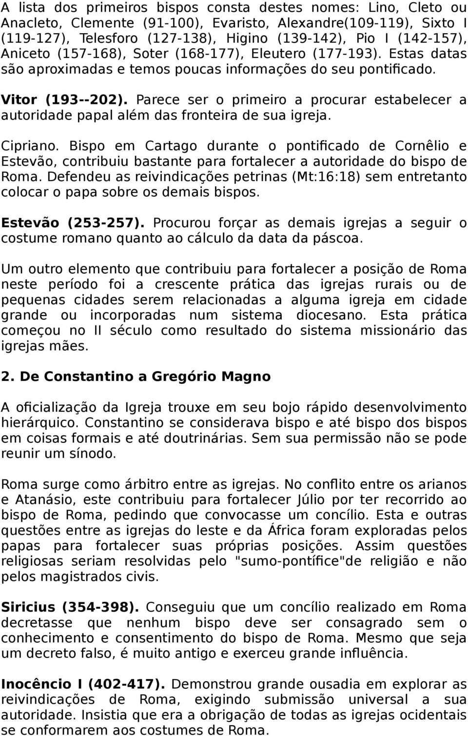 Parece ser o primeiro a procurar estabelecer a autoridade papal além das fronteira de sua igreja. Cipriano.