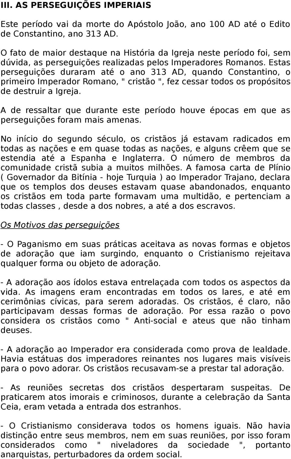 Estas perseguições duraram até o ano 313 AD, quando Constantino, o primeiro Imperador Romano, " cristão ", fez cessar todos os propósitos de destruir a Igreja.