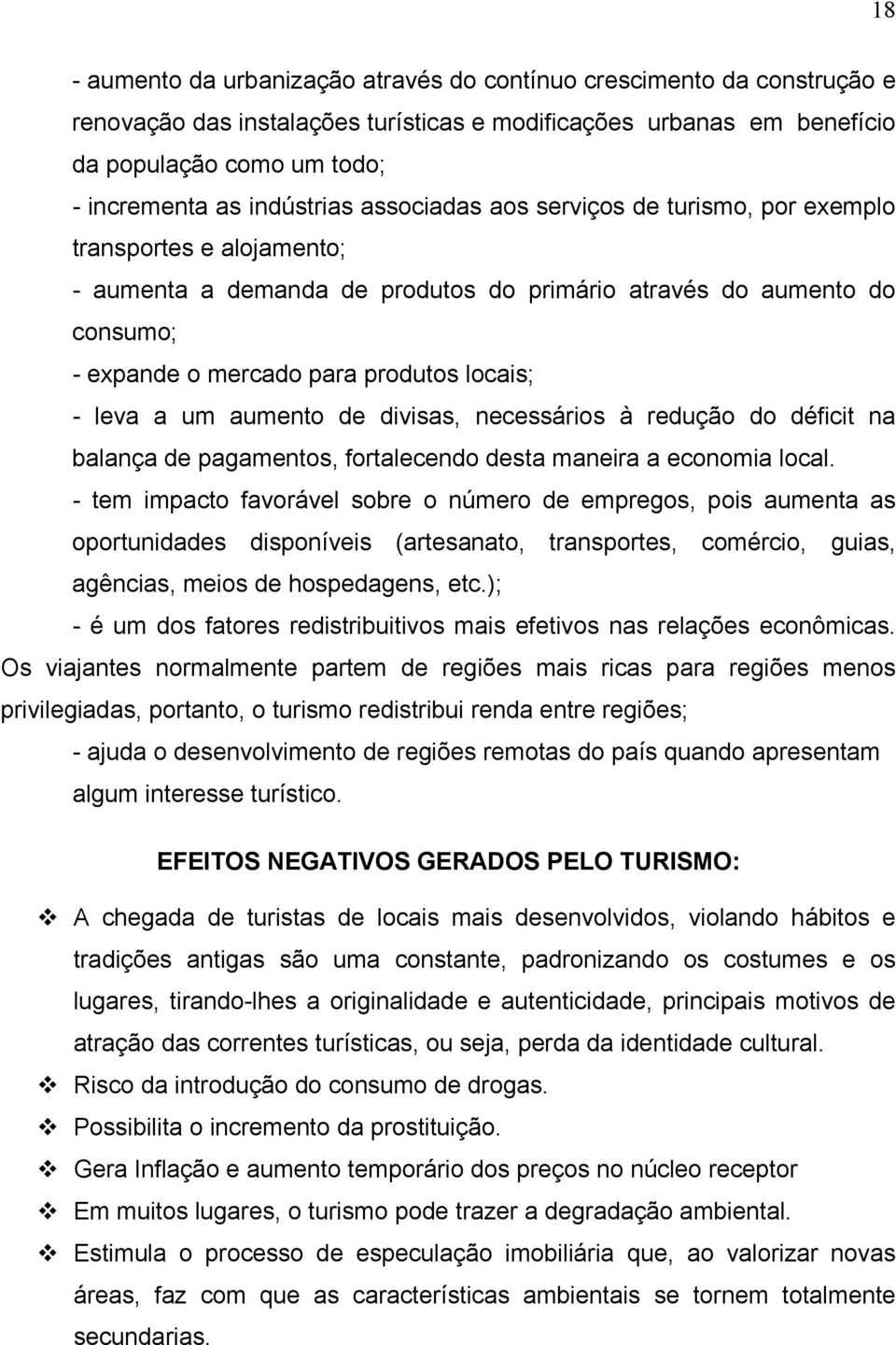 locais; - leva a um aumento de divisas, necessários à redução do déficit na balança de pagamentos, fortalecendo desta maneira a economia local.