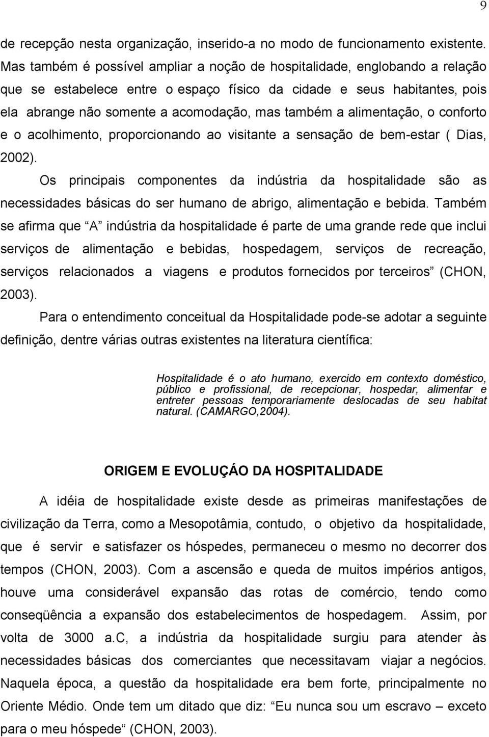 a alimentação, o conforto e o acolhimento, proporcionando ao visitante a sensação de bem-estar ( Dias, 2002).