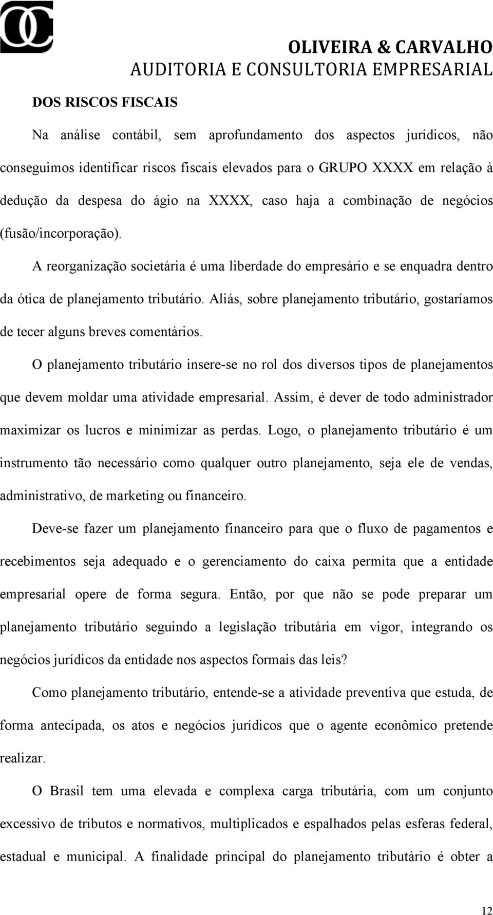 Aliás, sobre planejamento tributário, gostaríamos de tecer alguns breves comentários.