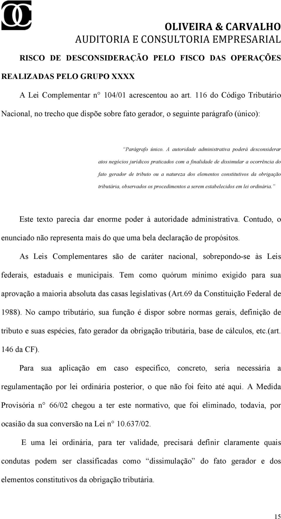 A autoridade administrativa poderá desconsiderar atos negócios jurídicos praticados com a finalidade de dissimular a ocorrência do fato gerador de tributo ou a natureza dos elementos constitutivos da