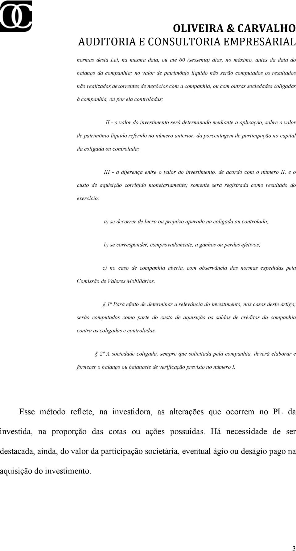 patrimônio líquido referido no número anterior, da porcentagem de participação no capital da coligada ou controlada; III - a diferença entre o valor do investimento, de acordo com o número II, e o