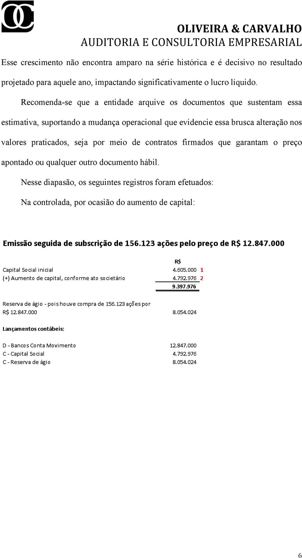 Recomenda-se que a entidade arquive os documentos que sustentam essa estimativa, suportando a mudança operacional que evidencie essa