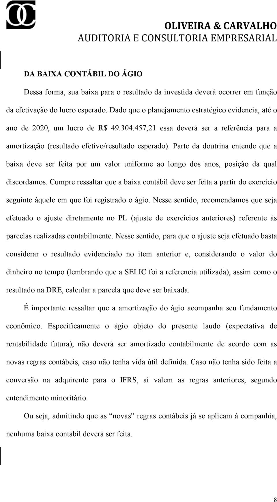 Parte da doutrina entende que a baixa deve ser feita por um valor uniforme ao longo dos anos, posição da qual discordamos.