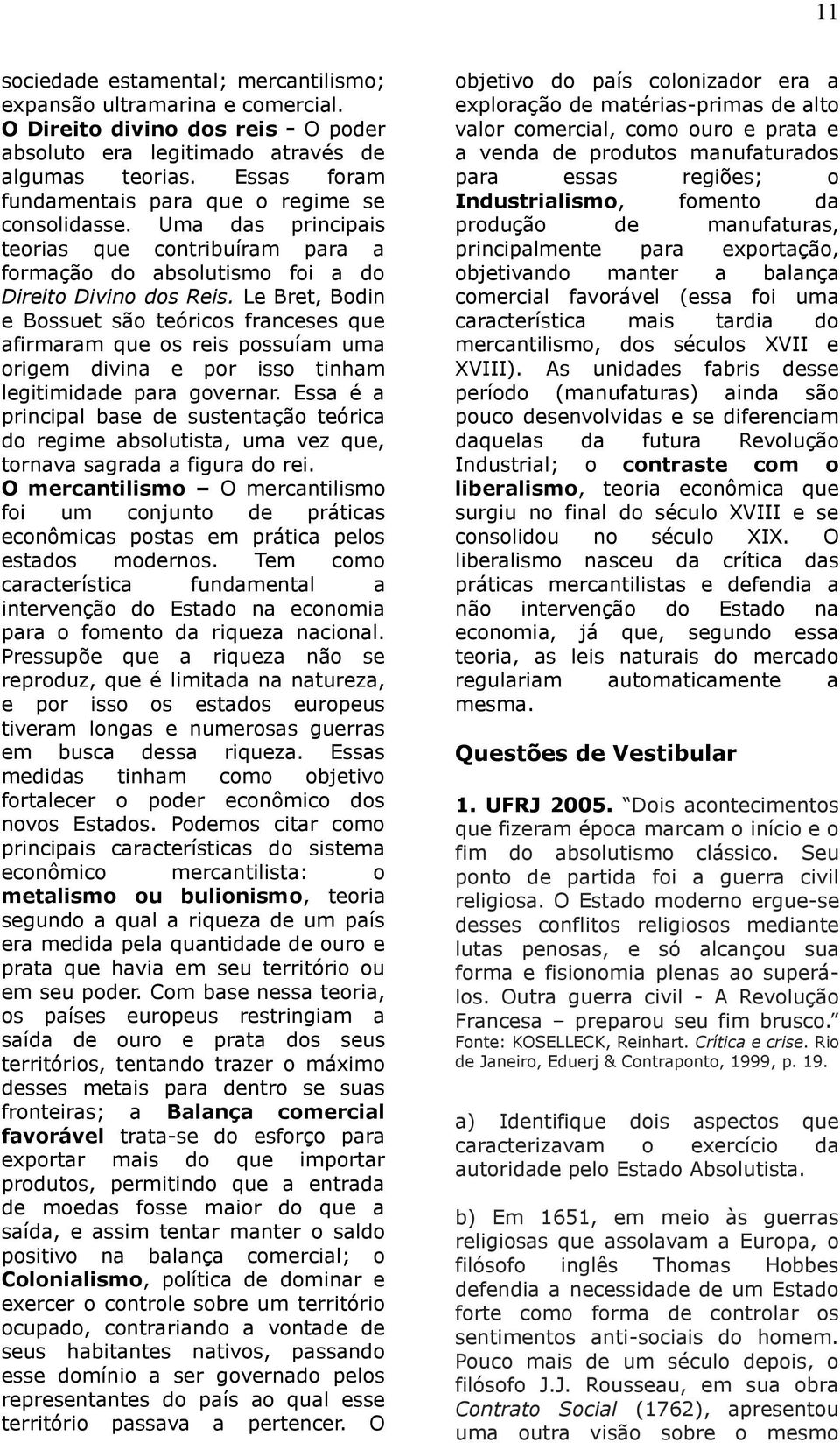 Le Bret, Bodin e Bossuet são teóricos franceses que afirmaram que os reis possuíam uma origem divina e por isso tinham legitimidade para governar.