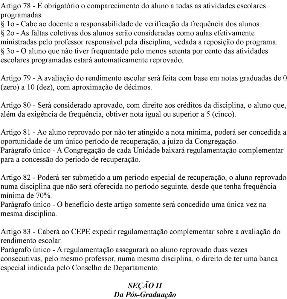 3o - O aluno que não tiver frequentado pelo menos setenta por cento das atividades escolares programadas estará automaticamente reprovado.