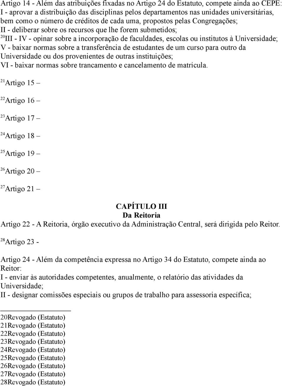 Universidade; V - baixar normas sobre a transferência de estudantes de um curso para outro da Universidade ou dos provenientes de outras instituições; VI - baixar normas sobre trancamento e