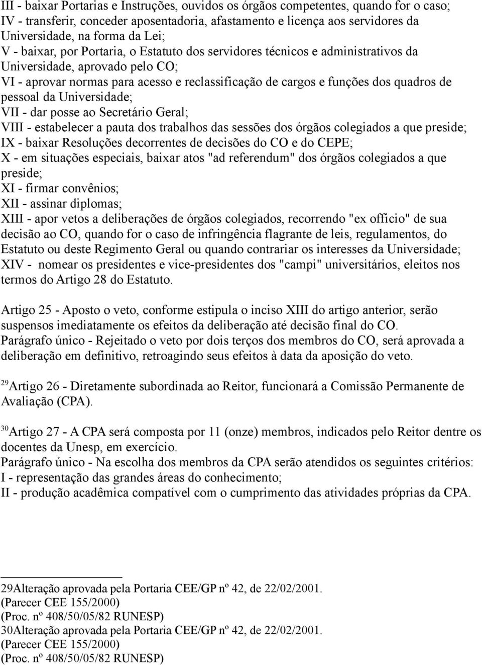 pessoal da Universidade; VII - dar posse ao Secretário Geral; VIII - estabelecer a pauta dos trabalhos das sessões dos órgãos colegiados a que preside; IX - baixar Resoluções decorrentes de decisões