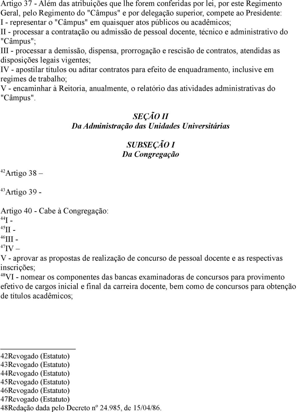 de contratos, atendidas as disposições legais vigentes; IV - apostilar títulos ou aditar contratos para efeito de enquadramento, inclusive em regimes de trabalho; V - encaminhar à Reitoria,