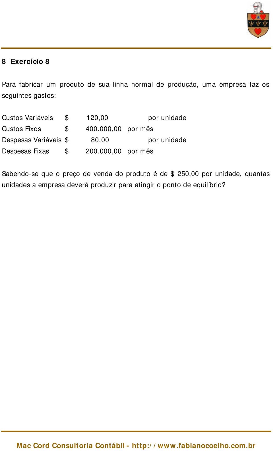 000,00 por mês Despesas Variáveis $ 80,00 por unidade Despesas Fixas $ 200.