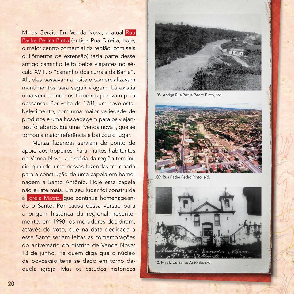 século XVIII, o caminho dos currais da Bahia. Ali, eles passavam a noite e comercializavam mantimentos para seguir viagem. Lá existia uma venda onde os tropeiros paravam para descansar.