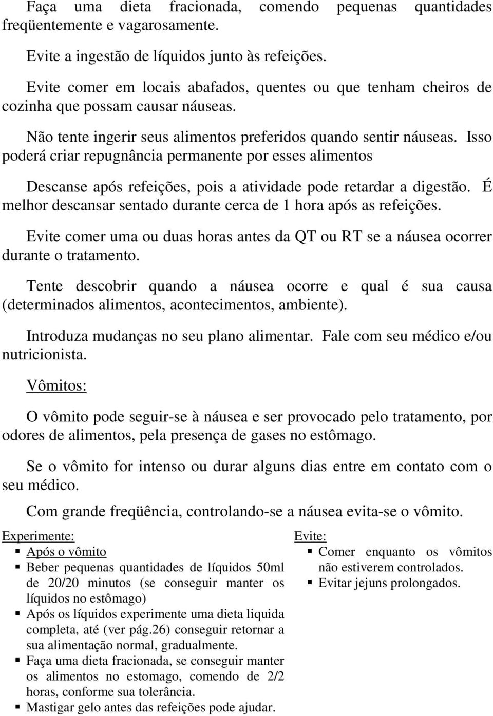 Isso poderá criar repugnância permanente por esses alimentos Descanse após refeições, pois a atividade pode retardar a digestão. É melhor descansar sentado durante cerca de 1 hora após as refeições.