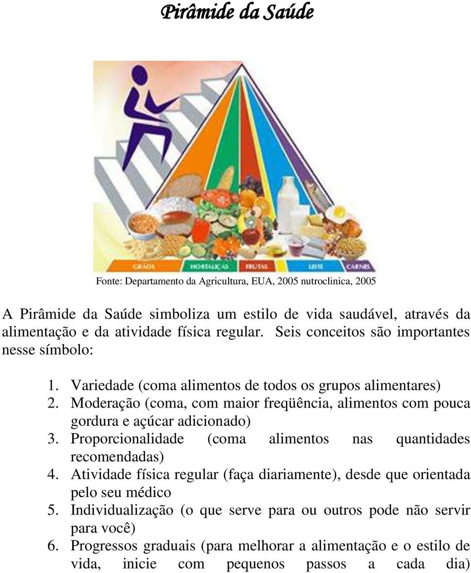 Moderação (coma, com maior freqüência, alimentos com pouca gordura e açúcar adicionado) 3. Proporcionalidade (coma alimentos nas quantidades recomendadas) 4.