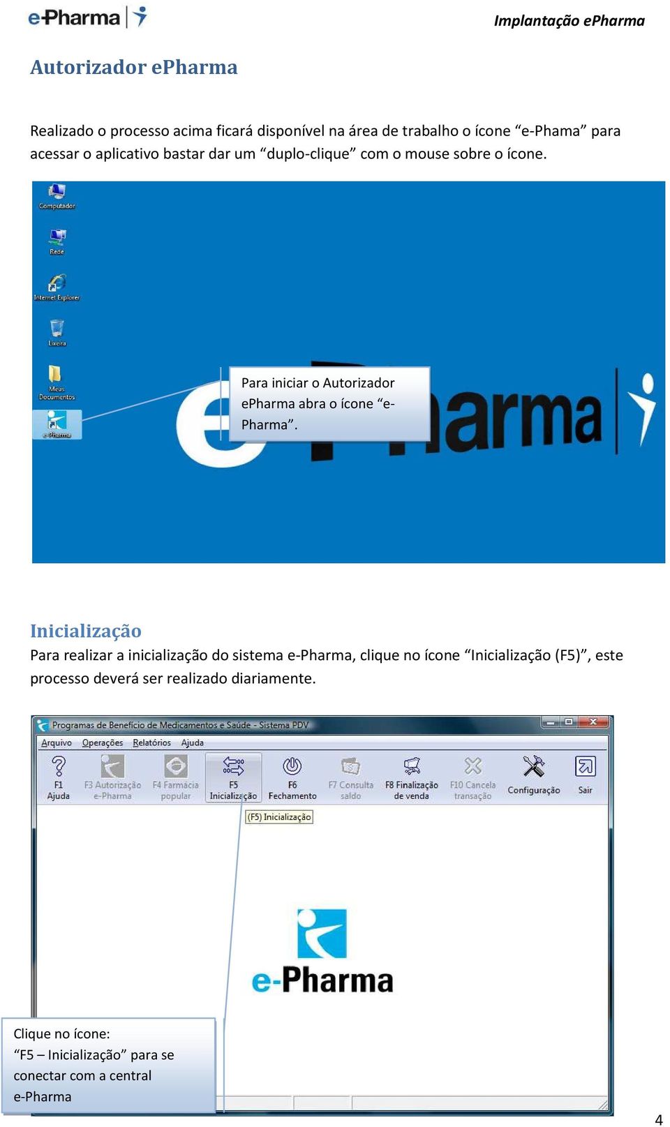 Para iniciar o Autorizador epharma abra o ícone e- Pharma.