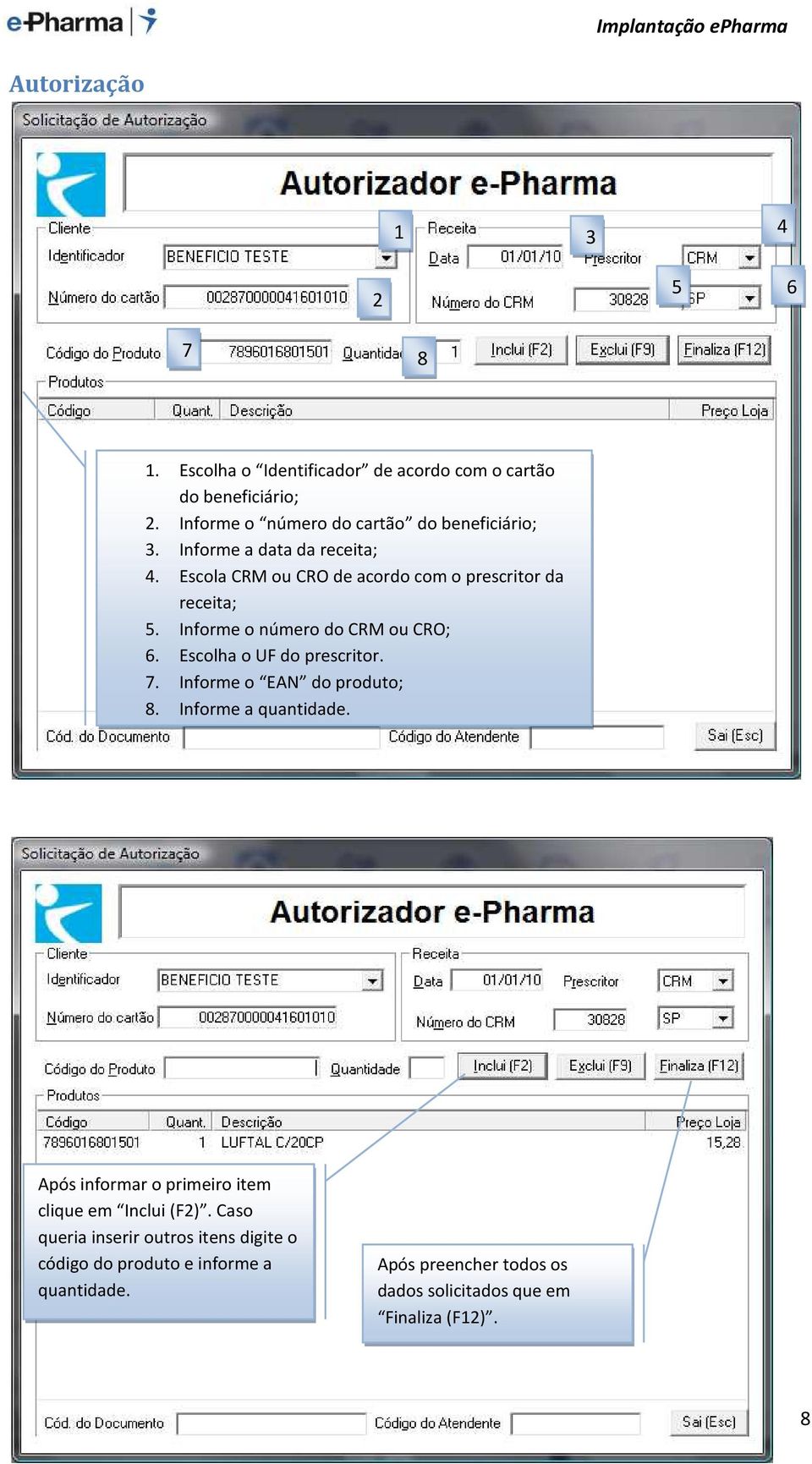 Informe o número do CRM ou CRO; 6. Escolha o UF do prescritor. 7. Informe o EAN do produto; 8. Informe a quantidade.