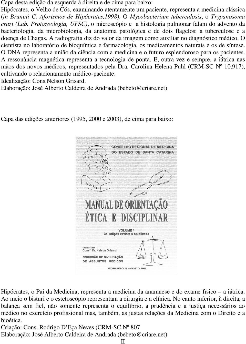 Protozoologia, UFSC), o microscópio e a histologia pulmonar falam do advento da bacteriologia, da microbiologia, da anatomia patológica e de dois flagelos: a tuberculose e a doença de Chagas.