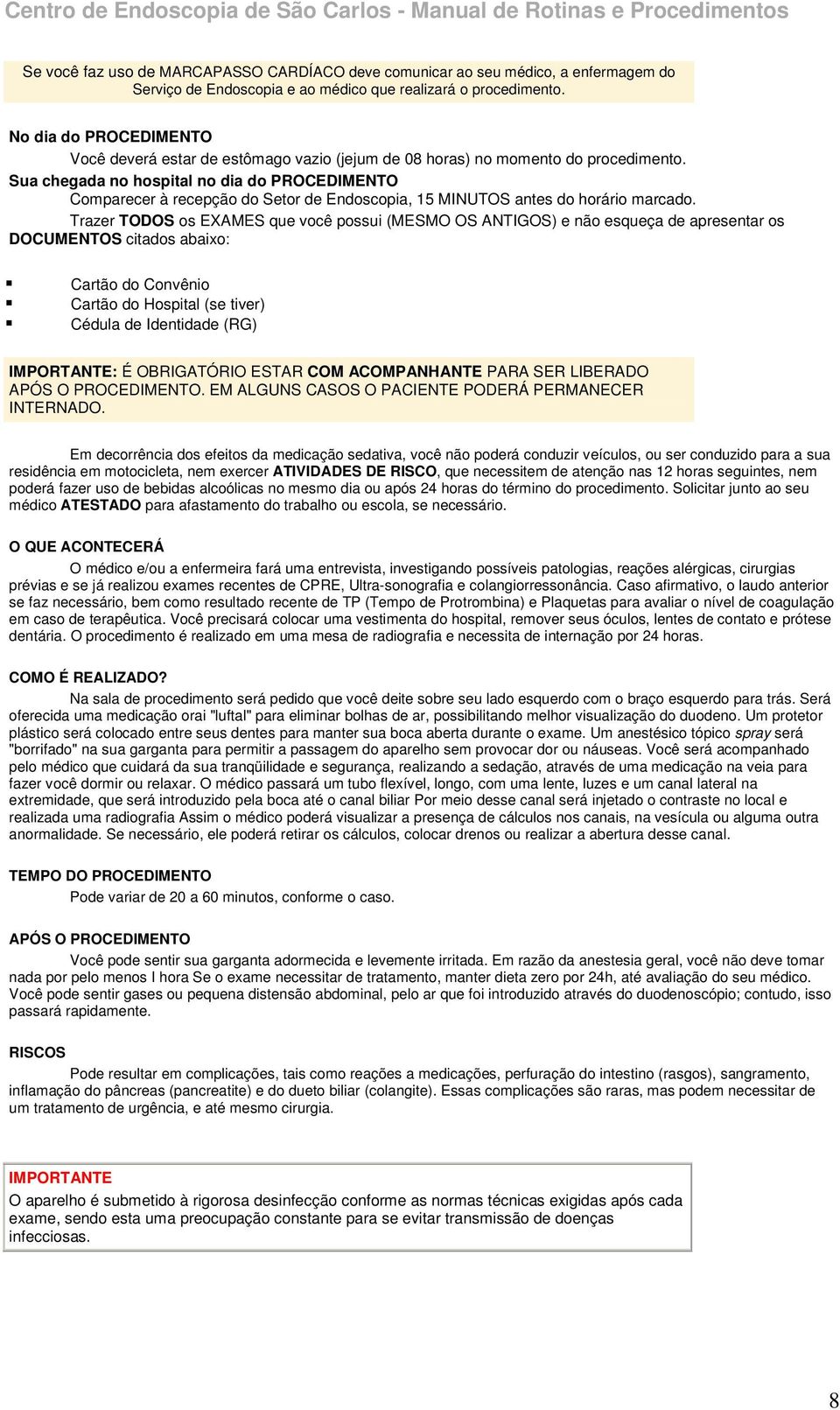 Sua chegada no hospital no dia do PROCEDIMENTO Comparecer à recepção do Setor de Endoscopia, 15 MINUTOS antes do horário marcado.