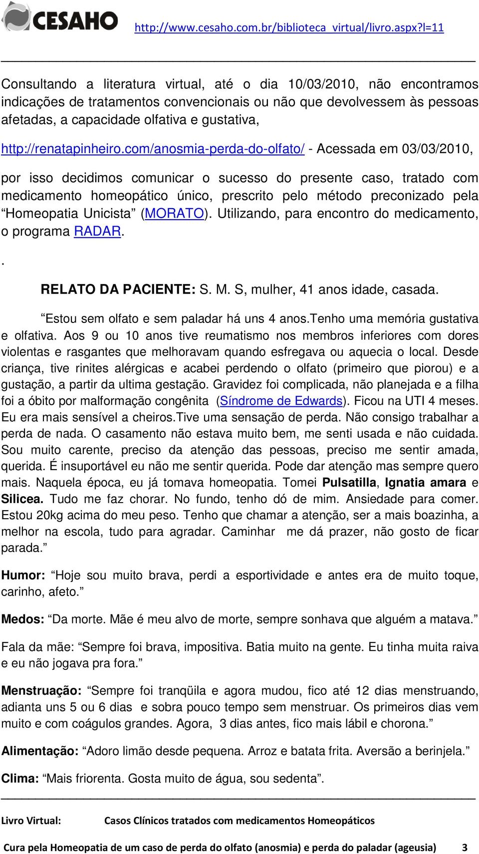 com/anosmia-perda-do-olfato/ - Acessada em 03/03/2010, por isso decidimos comunicar o sucesso do presente caso, tratado com medicamento homeopático único, prescrito pelo método preconizado pela