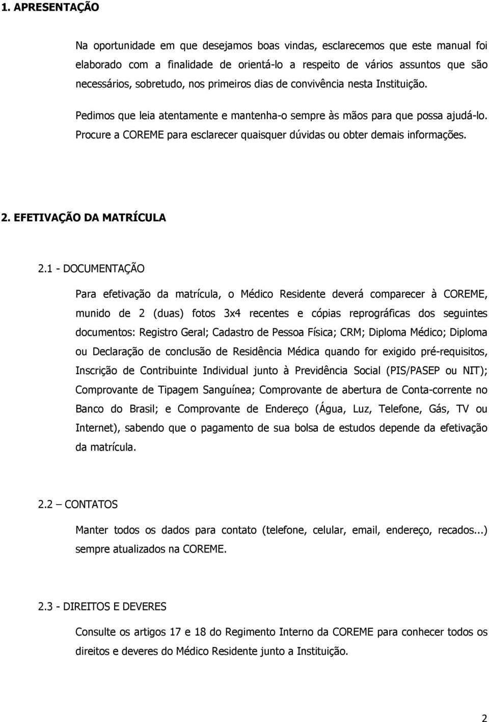 Procure a COREME para esclarecer quaisquer dúvidas ou obter demais informações. 2. EFETIVAÇÃO DA MATRÍCULA 2.