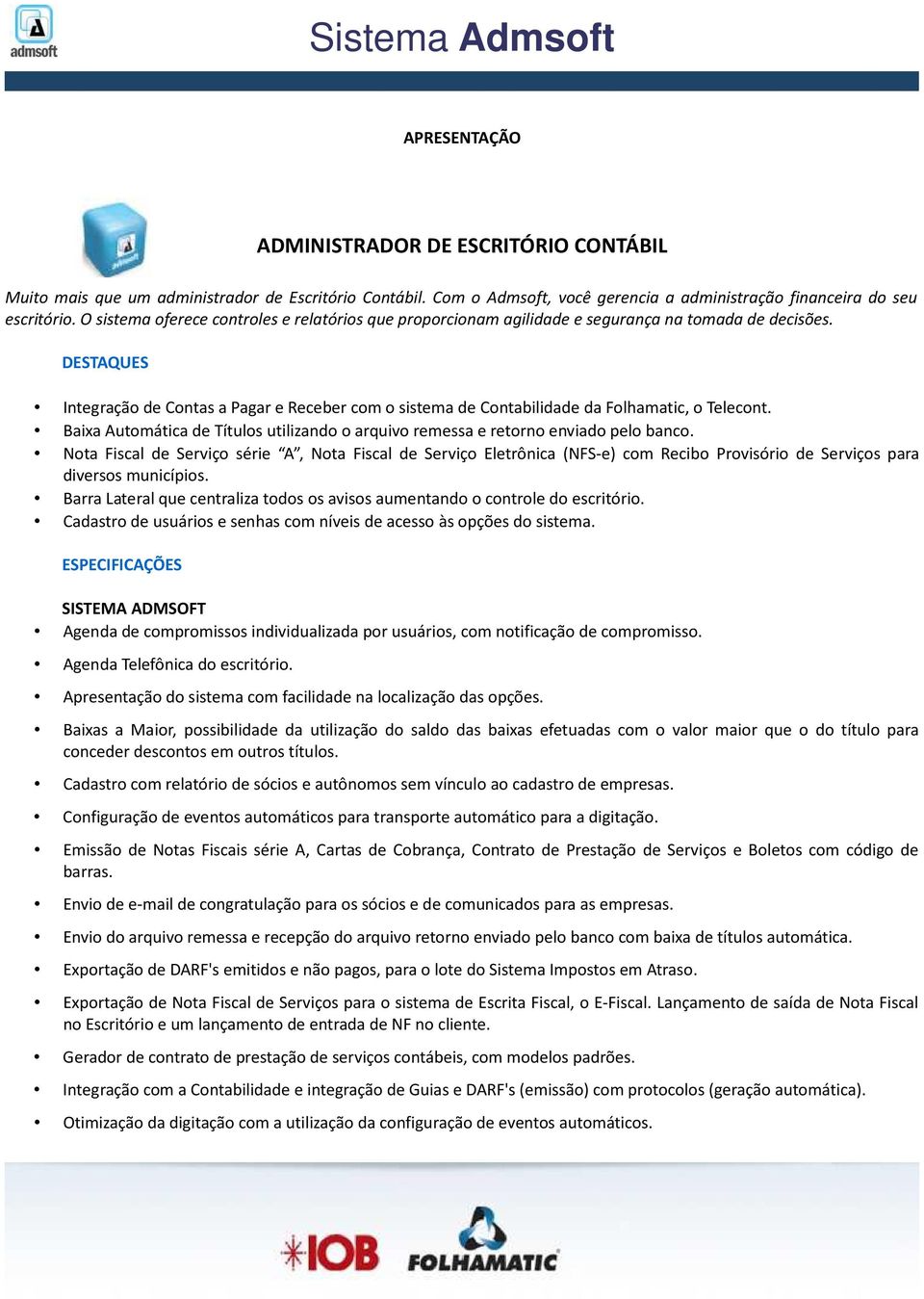 DESTAQUES Integração de Contas a Pagar e Receber com o sistema de Contabilidade da Folhamatic, o Telecont. Baixa Automática de Títulos utilizando o arquivo remessa e retorno enviado pelo banco.