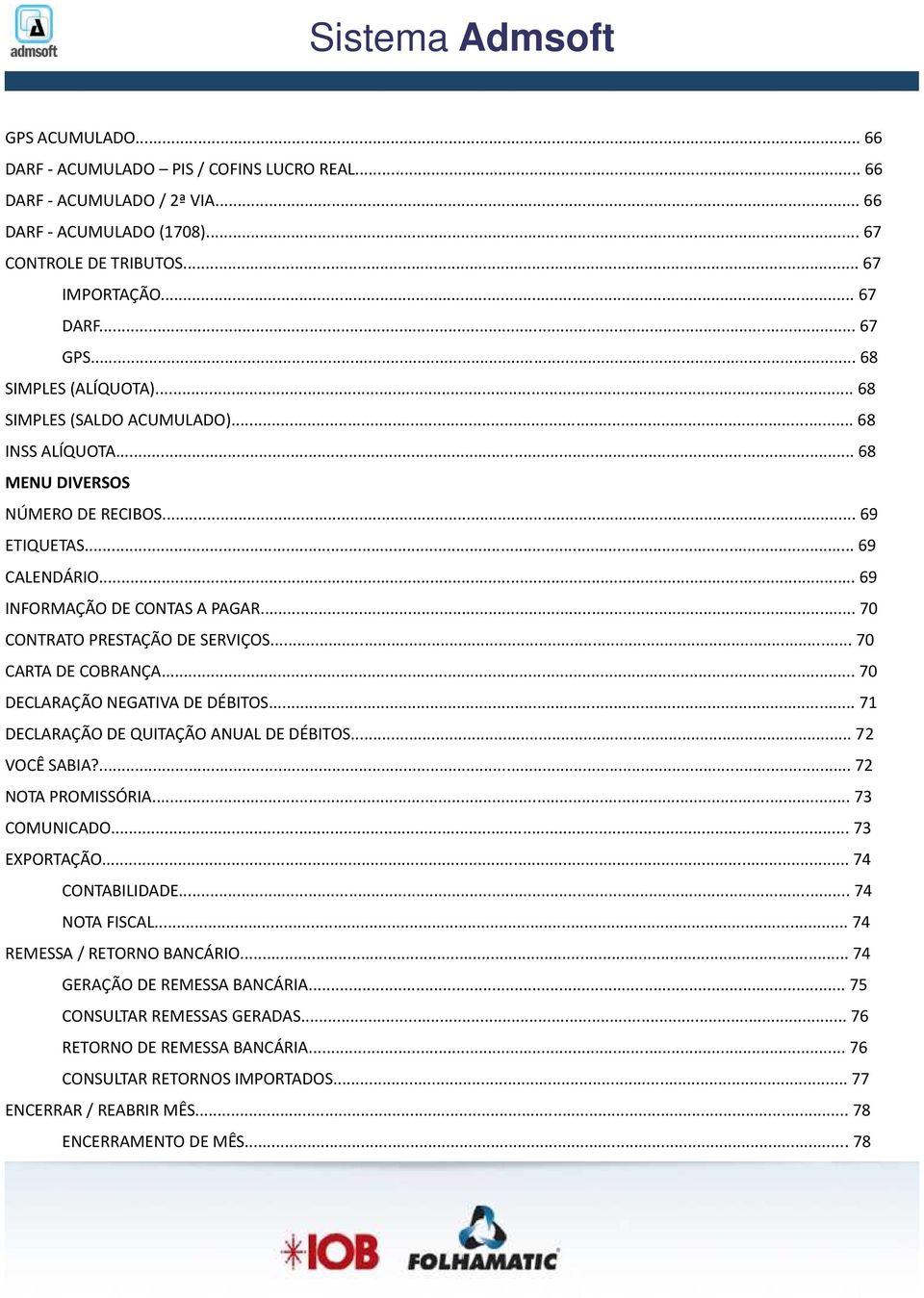 .. 70 CONTRATO PRESTAÇÃO DE SERVIÇOS... 70 CARTA DE COBRANÇA... 70 DECLARAÇÃO NEGATIVA DE DÉBITOS... 71 DECLARAÇÃO DE QUITAÇÃO ANUAL DE DÉBITOS... 72 VOCÊ SABIA?... 72 NOTA PROMISSÓRIA... 73 COMUNICADO.