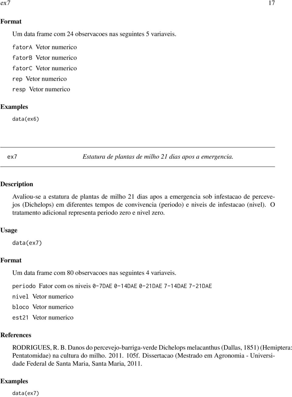 Format Avaliou-se a estatura de plantas de milho 21 dias apos a emergencia sob infestacao de percevejos (Dichelops) em diferentes tempos de convivencia (periodo) e niveis de infestacao (nivel).