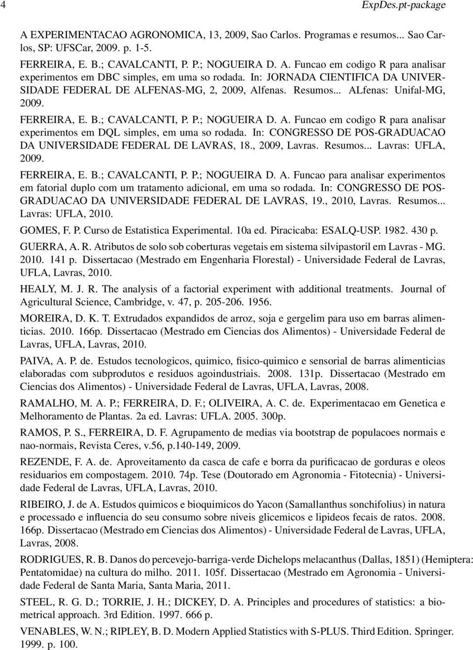 In: CONGRESSO DE POS-GRADUACAO DA UNIVERSIDADE FEDERAL DE LAVRAS, 18., 2009, Lavras. Resumos... Lavras: UFLA, 2009. FERREIRA, E. B.; CAVALCANTI, P. P.; NOGUEIRA D. A.